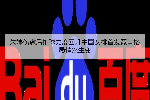 朱婷伤愈后扣球力度回升中国女排首发竞争格局悄然生变