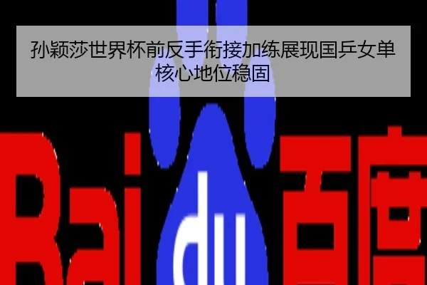 孙颖莎世界杯前反手衔接加练展现国乒女单核心地位稳固
