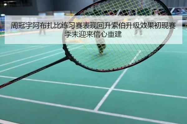 周冠宇阿布扎比练习赛表现回升索伯升级效果初现赛季末迎来信心重建