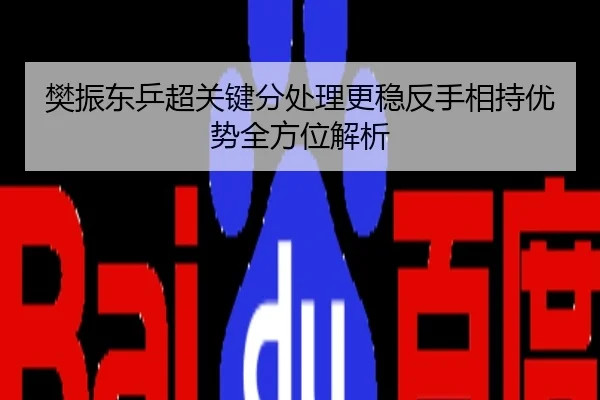 樊振东乒超关键分处理更稳反手相持优势全方位解析
